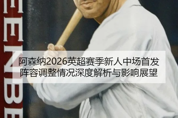 a-sen-na-ying-chao-sai-ji-xin-ren-zhong-chang-shou-fa-zhen-rong-tiao-zheng-qing-kuang-shen-du-jie-xi-yu-ying-xiang-zhan-2-109.jpg